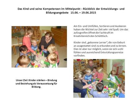 Das Kind und seine Kompetenzen im Mittelpunkt - Rückblick der Entwicklungs- und Bildungsangebote 15.06. – 19.06.2015 Am Ein- und Umfüllen, Sortieren und.