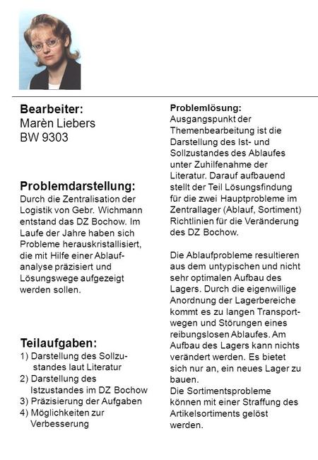 Bearbeiter: Marèn Liebers BW 9303 Problemdarstellung: Durch die Zentralisation der Logistik von Gebr. Wichmann entstand das DZ Bochow. Im Laufe der Jahre.