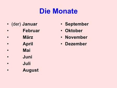 Die Monate (der) Januar Februar März April Mai Juni Juli August