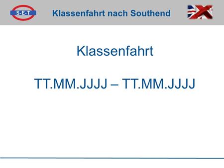 Klassenfahrt nach Southend Klassenfahrt TT.MM.JJJJ – TT.MM.JJJJ.