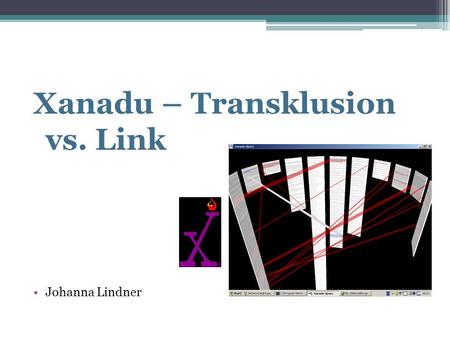 Xanadu – Transklusion vs. Link Johanna Lindner. Xanadu Hypertext Entwurf von Ted Nelson In 60er Jahren entwickelt Elektronischer Ort, an dem ganzes Wissen.
