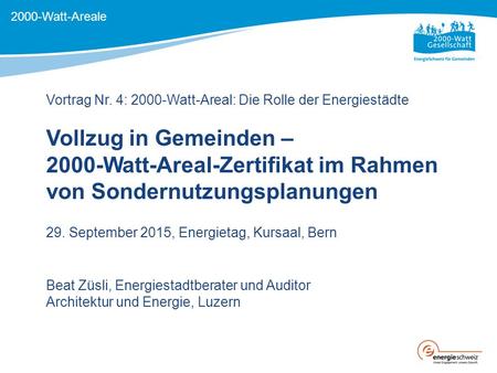 Vortrag Nr. 4: 2000-Watt-Areal: Die Rolle der Energiestädte Vollzug in Gemeinden – 2000-Watt-Areal-Zertifikat im Rahmen von Sondernutzungsplanungen 29.