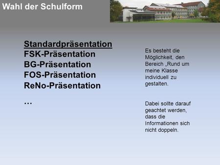 Wahl der Schulform Standardpräsentation FSK-Präsentation BG-Präsentation FOS-Präsentation ReNo-Präsentation … Es besteht die Möglichkeit, den Bereich „Rund.