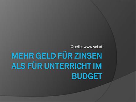 Quelle: www.vol.at. Die größten Ausgabeposten im Budget  Das wachsende Staatsdefizit wird die Zinszahlungen zu einem der größten Ausgabenposten im Budget.