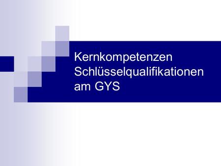 Kernkompetenzen Schlüsselqualifikationen am GYS. Schlüsselqualifikationen Schlagwort für Schulentwicklung Begriff aus 70-ern Qualifikationen, die der.
