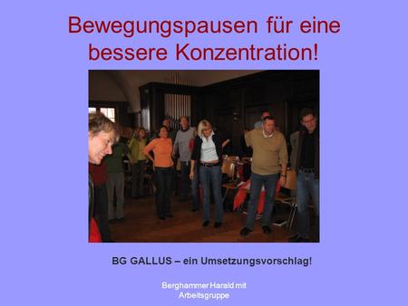 Berghammer Harald mit Arbeitsgruppe Bewegungspausen für eine bessere Konzentration! BG GALLUS – ein Umsetzungsvorschlag!