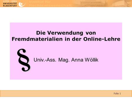 Folie 1 Die Verwendung von Fremdmaterialien in der Online-Lehre Univ.-Ass. Mag. Anna Wöllik §