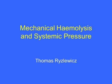 Mechanical Haemolysis and Systemic Pressure Thomas Ryzlewicz.