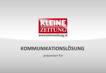 Präsentiert für KOMMUNIKATIONSLÖSUNG. © Verkaufsentwicklung / Anzeigen und Marketing Kleine Zeitung 7 GUTE GRÜNDE, WARUM SIE AUF DIE KLEINE ZEITUNG SETZEN.