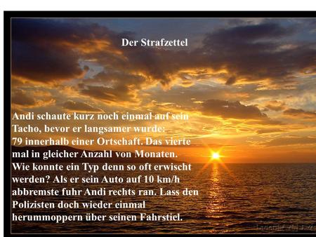 Der Strafzettel Andi schaute kurz noch einmal auf sein Tacho, bevor er langsamer wurde: 79 innerhalb einer Ortschaft. Das vierte mal in gleicher Anzahl.