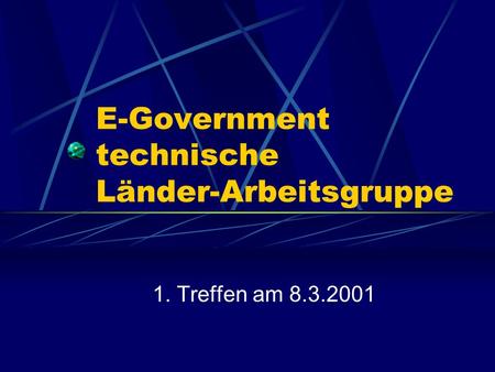 E-Government technische Länder-Arbeitsgruppe 1. Treffen am 8.3.2001.