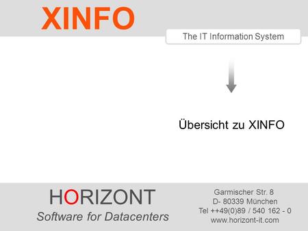 HORIZONT 1 Software für Rechenzentren The IT Information System Übersicht zu XINFO HORIZONT Software for Datacenters Garmischer Str. 8 D- 80339 München.