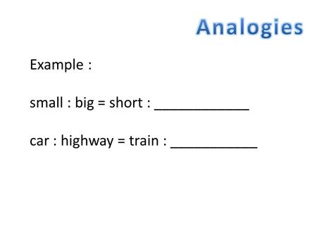 Example : small : big = short : ____________ car : highway = train : ___________.