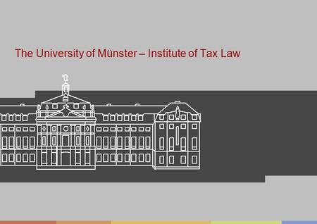 Westfälische Wilhelms-Universität Münster Westfälische Wilhelms-Universität Münster The University of Münster – Institute of Tax Law.