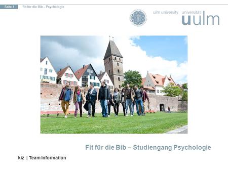 Fit für die Bib - Psychologie Seite 1 Fit für die Bib – Studiengang Psychologie kiz | Team Information.
