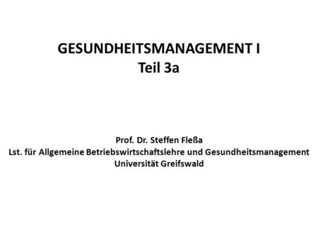 GESUNDHEITSMANAGEMENT I Teil 3a Prof. Dr. Steffen Fleßa Lst