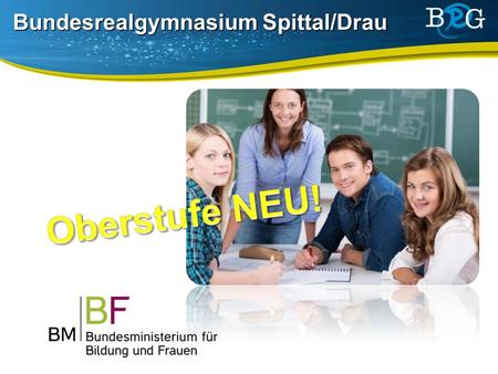 Bundesrealgymnasium Spittal/Drau. Die neue Oberstufe Individuell und kompetenzorientiert Stand: 25.11.2015.