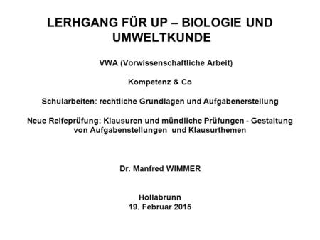 LERHGANG FÜR UP – BIOLOGIE UND UMWELTKUNDE VWA (Vorwissenschaftliche Arbeit) Kompetenz & Co Schularbeiten: rechtliche Grundlagen und Aufgabenerstellung.