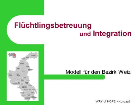 Modell für den Bezirk Weiz WAY of HOPE - Konzept Flüchtlingsbetreuung und Integration.
