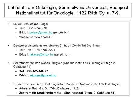 Lehrstuhl der Onkologie, Semmelweis Universität, Budapest Nationalinstitut für Onkologie, 1122 Ráth Gy. u. 7-9. Leiter: Prof. Csaba Polgár –Tel.: +36-1-224-8690.