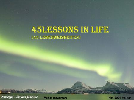 Norvegija – Šiaurės pašvaistė 45lessons in life (45 Lebenweisheiten) Nov 2009 He YanMusic: snowdream.