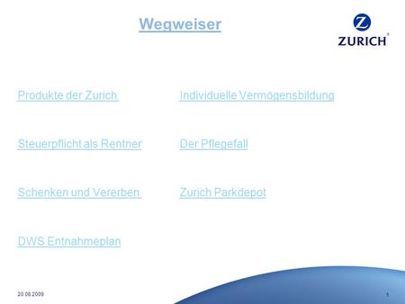 1 20.08.2009 Wegweiser Produkte der Zurich Individuelle Vermögensbildung Steuerpflicht als RentnerDer Pflegefall Schenken und Vererben Zurich Parkdepot.