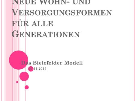 N EUE W OHN - UND V ERSORGUNGSFORMEN FÜR ALLE G ENERATIONEN Das Bielefelder Modell 05.11.2015.