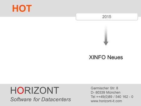 HORIZONT 1 2015 XINFO Neues HORIZONT Software for Datacenters Garmischer Str. 8 D- 80339 München Tel ++49(0)89 / 540 162 - 0 www.horizont-it.com HOT.