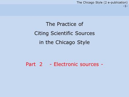 The Chicago Style (2 e-publication) -1- The Practice of Citing Scientific Sources in the Chicago Style Part 2 - Electronic sources -