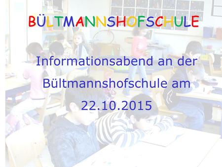 Informationsabend an der Bültmannshofschule am 22.10.2015 BÜLTMANNSHOFSCHULEBÜLTMANNSHOFSCHULEBÜLTMANNSHOFSCHULEBÜLTMANNSHOFSCHULE.