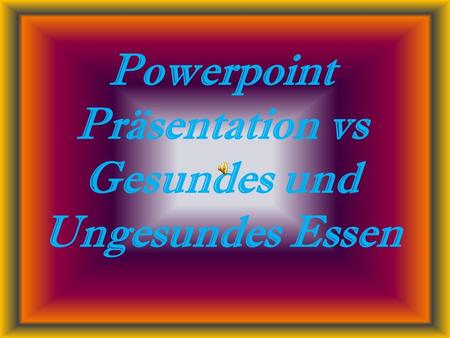 Powerpoint Präsentation vs Gesundes und Ungesundes Essen