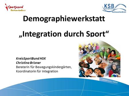 Demographiewerkstatt „ Integration durch Sport“ KreisSportBund HSK Christina Brixner Beraterin für Bewegungskindergärten, Koordinatorin für Integration.