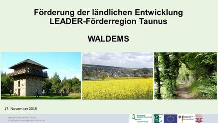 Förderung der ländlichen Entwicklung LEADER-Förderregion Taunus WALDEMS 17. November 2015.