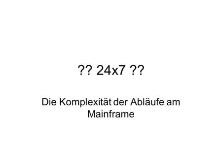 ?? 24x7 ?? Die Komplexität der Abläufe am Mainframe.