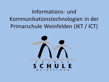 Informations- und Kommunikationstechnologien in der Primarschule Weinfelden (IKT / ICT)