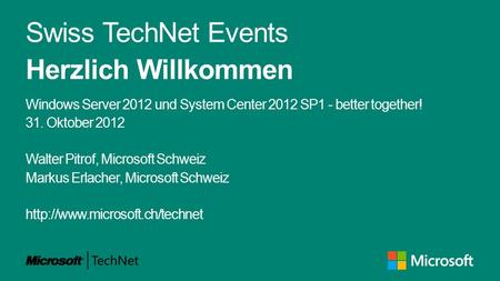 Swiss TechNet Events Herzlich Willkommen Windows Server 2012 und System Center 2012 SP1 - better together! 31. Oktober 2012 Walter Pitrof, Microsoft Schweiz.