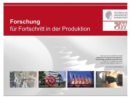 Forschung für Fortschritt in der Produktion Technische Universität Darmstadt Institut für Produktionsmanagement, Technologie und Werkzeugmaschinen Prof.