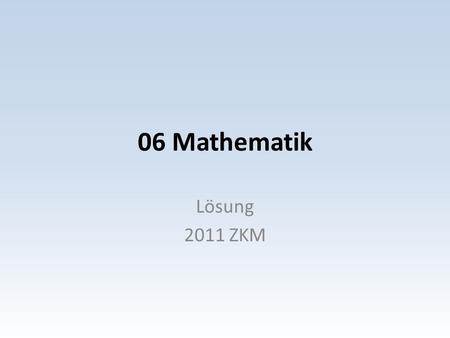 06 Mathematik Lösung 2011 ZKM.