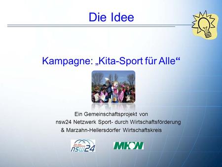 Die Idee Kampagne: „Kita-Sport für Alle“ Ein Gemeinschaftsprojekt von nsw24 Netzwerk Sport- durch Wirtschaftsförderung & Marzahn-Hellersdorfer Wirtschaftskreis.