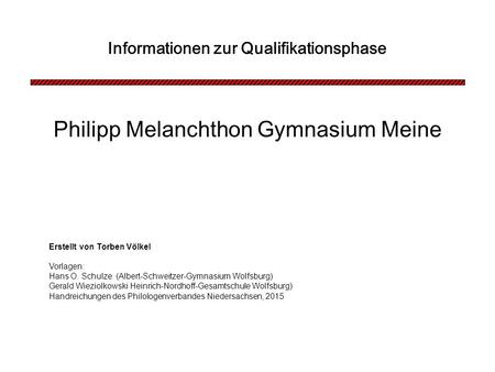 Philipp Melanchthon Gymnasium Meine Informationen zur Qualifikationsphase Erstellt von Torben Völkel Vorlagen: Hans O. Schulze (Albert-Schweitzer-Gymnasium.