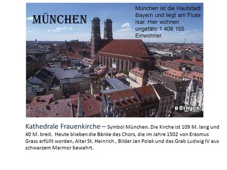 Kathedrale Frauenkirche – Symbol München. Die Kirche ist 109 M. lang und 40 M. breit. Heute blieben die Bänke des Chors, die im Jahre 1502 von Erasmus.