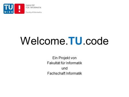 Welcome.TU.code Ein Projekt von Fakultät für Informatik und Fachschaft Informatik.