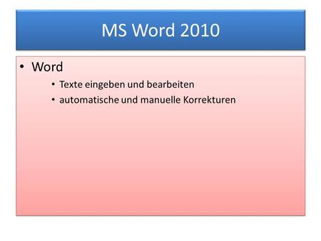MS Word 2010 Word Texte eingeben und bearbeiten automatische und manuelle Korrekturen Word Texte eingeben und bearbeiten automatische und manuelle Korrekturen.