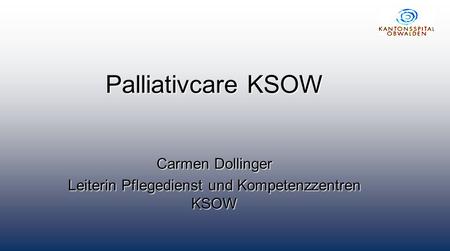 Palliativcare KSOW Carmen Dollinger Leiterin Pflegedienst und Kompetenzzentren KSOW.