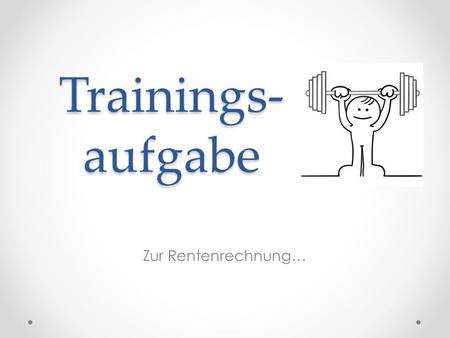 Trainings- aufgabe Zur Rentenrechnung…. Wie viel % hat Max am Ende der Laufzeit durch vorschüssige Zahlungsweise mehr Geld, als Moritz bei nachschüssiger?
