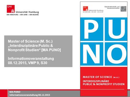 Master of Science (M. Sc.) „Interdisziplinäre Public & Nonprofit Studien“ [MA PUNO] Informationsveranstaltung 08.12.2015, VMP 9, S30.