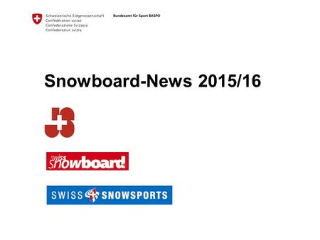Snowboard-News 2015/16. Snowboard Schweiz Ziel der Präsentation Übersicht zu Snowboardaktivitäten in der Schweiz Annäherung zwischen Spitzensport und.