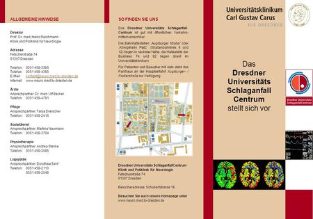 Das Dresdner Universitäts Schlaganfall Centrum stellt sich vor ALLGEMEINE HINWEISESO FINDEN SIE UNS Direktor Prof. Dr. med. Heinz Reichmann Klinik und.