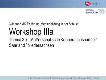3 Jahre KMK-Erklärung „Medienbildung in der Schule“ Workshop IIIa Thema 3.7: „Außerschulische Kooperationspartner“ Saarland / Niedersachsen.
