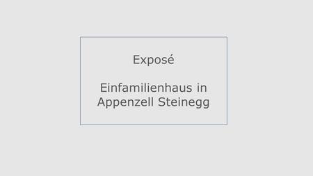 Exposé Einfamilienhaus in Appenzell Steinegg. Geschmackvolles Einfamilienhaus in Appenzell Steinegg ca. 200 m2 Nettowohnfläche ca. 1300 m3 umbauter Raum.